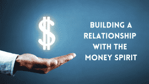 Building a Relationship with the Money Spirit
